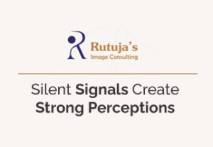 Rutuja's Image Consulting | Blog | Silent signals create sgrong perceptions