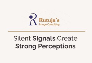 Rutuja's Image Consulting | Blog | Silent signals create sgrong perceptions