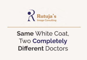 Rutuja's Image Consulting | Blog | Same White Coat, Two Completely Different Doctors