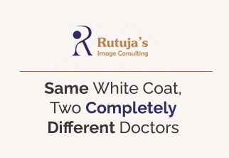 Rutuja's Image Consulting | Blog | Same White Coat, Two Completely Different Doctors